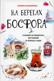 Исмаилова, Э. Р. На берегах Босфора. Стамбул в рецептах, историях и криках чаек