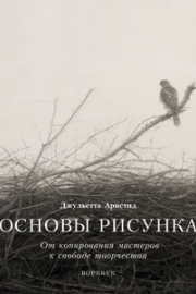 Аристид, Д. Основы рисунка. От копирования мастеров к свободе творчества
